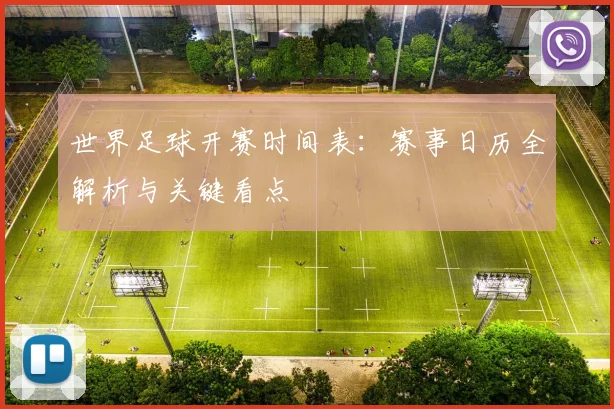 世界足球开赛时间表:赛事日历全解析与关键看点
