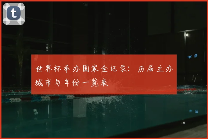 世界杯举办国家全记录：历届主办城市与年份一览表
