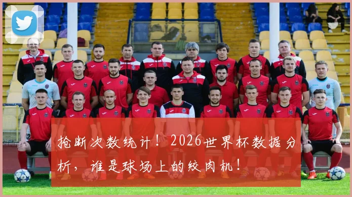 抢断次数统计!2026世界杯数据分析,谁是球场上的绞肉机!