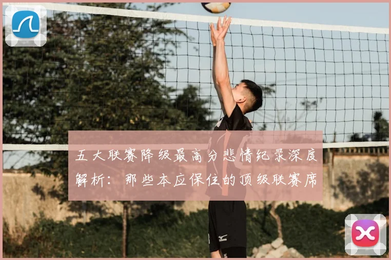 五大联赛降级最高分悲情纪录深度解析：那些本应保住的顶级联赛席位
